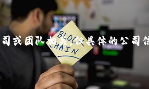 Tokenim是一个去中心化金融（DeFi）项目，它涉及到数字资产的交换和交易。虽然Tokenim可能与某些公司或团队相关，但具体的公司信息可能会因项目的性质而有所不同。许多DeFi项目是由团队开发的，可能没有传统意义上的“公司”结构。

如果您有关于Tokenim或其背后的团队的具体问题，我将很乐意为您提供更多信息。