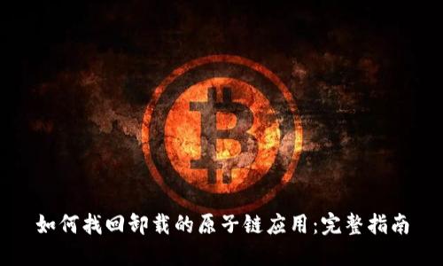 如何找回卸载的原子链应用：完整指南